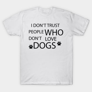 i don't trust people who don't love dogs T-Shirt